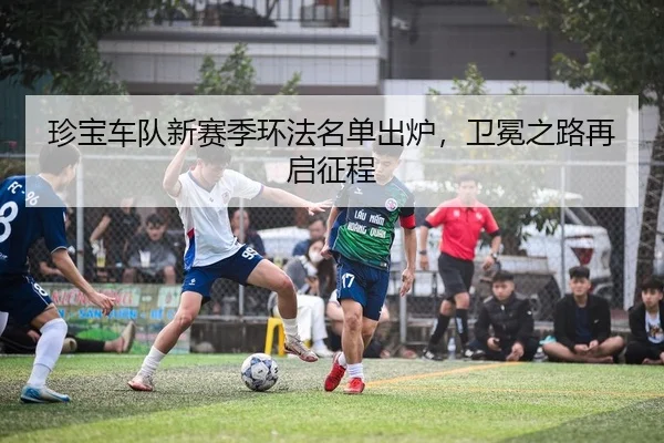 珍宝车队新赛季环法名单出炉，卫冕之路再启征程